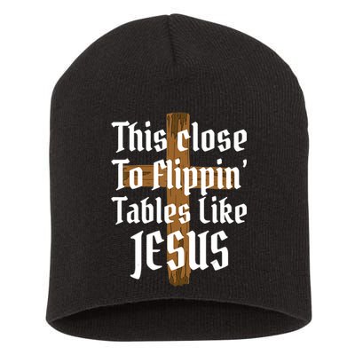 This Close To Flippin' Tables Like Jesus Short Acrylic Beanie