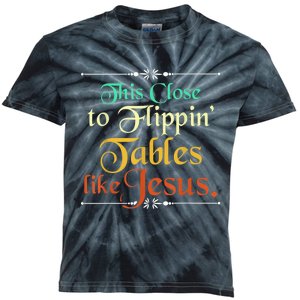 This Close to Flippin' Tables Like Jesus Christian Religious Kids Tie-Dye T-Shirt