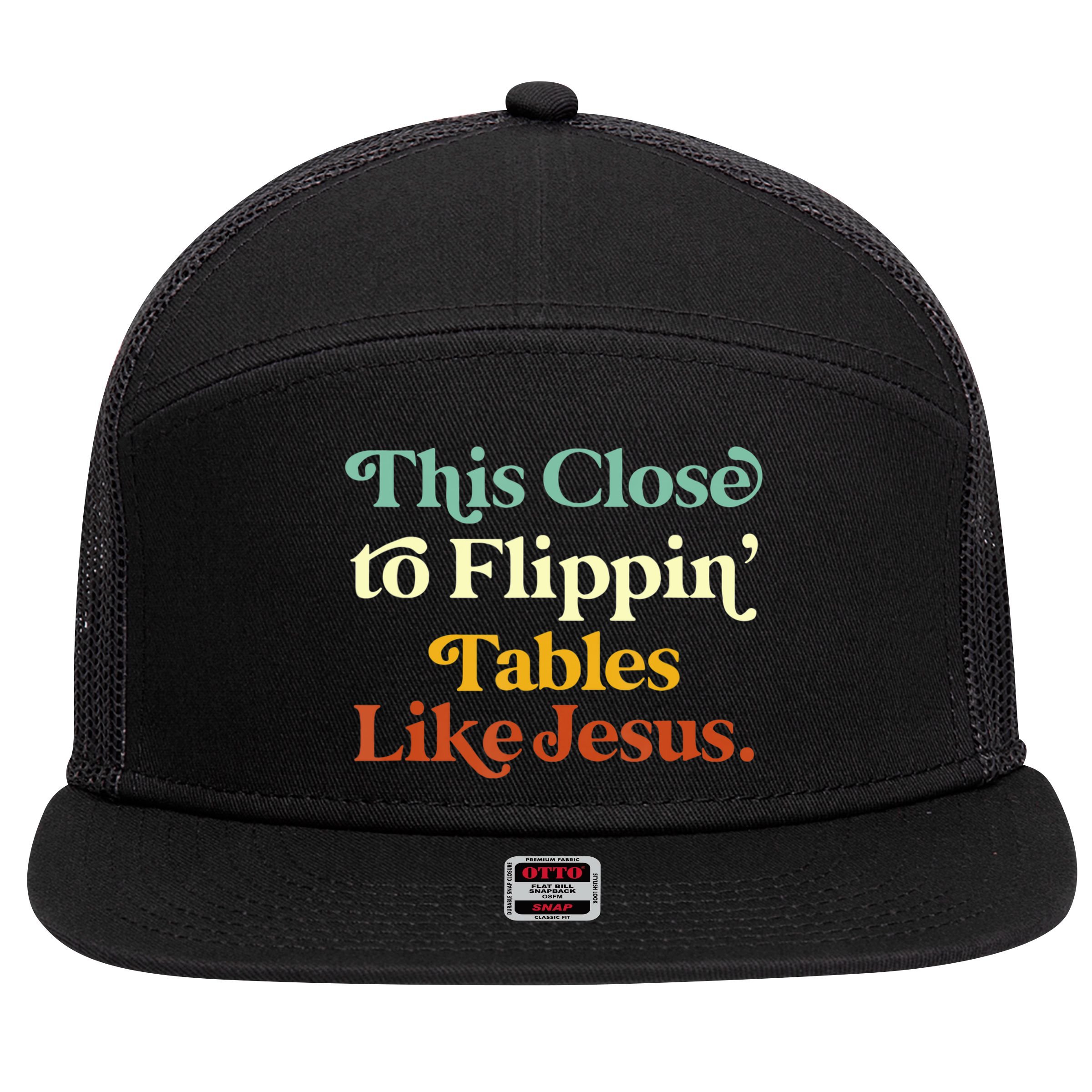 This Close To Flippin' Tables Like Jesus 7 Panel Mesh Trucker Snapback Hat