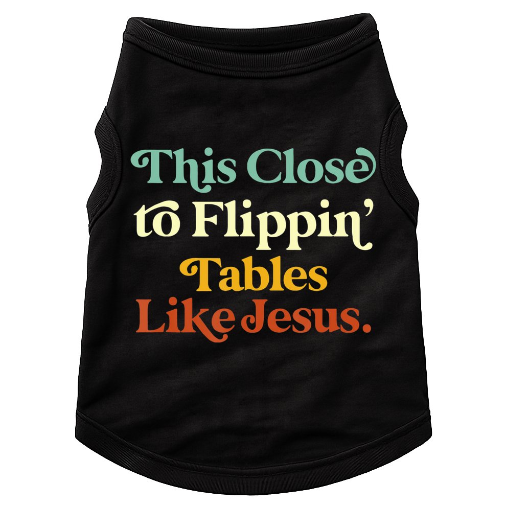 This Close To Flippin' Tables Like Jesus Doggie Tank