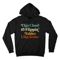 This Close To Flippin' Tables Like Jesus Hoodie