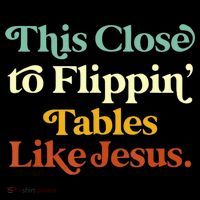 This Close To Flippin' Tables Like Jesus Sweatshirt