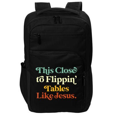 This Close To Flippin' Tables Like Jesus Impact Tech Backpack