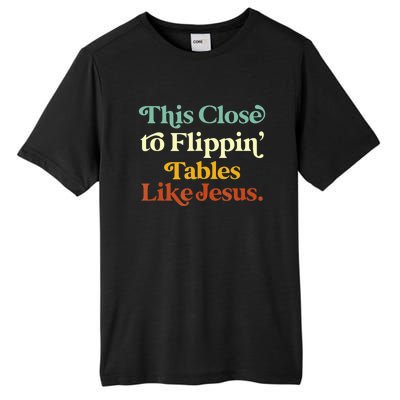 This Close To Flippin' Tables Like Jesus Tall Fusion ChromaSoft Performance T-Shirt