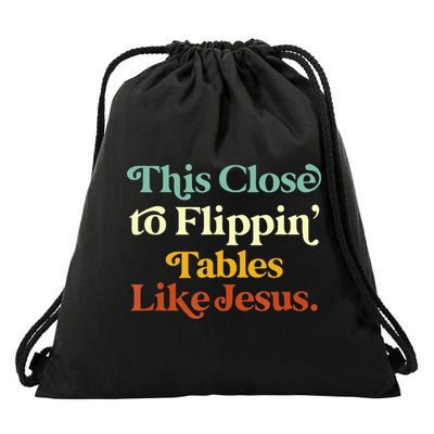 This Close To Flippin' Tables Like Jesus Drawstring Bag