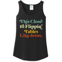 This Close To Flippin' Tables Like Jesus Ladies Essential Tank