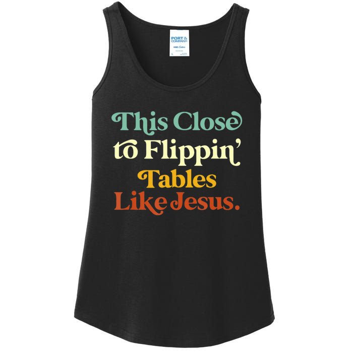 This Close To Flippin' Tables Like Jesus Ladies Essential Tank