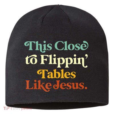 This Close To Flippin' Tables Like Jesus Sustainable Beanie