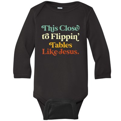 This Close To Flippin' Tables Like Jesus Baby Long Sleeve Bodysuit