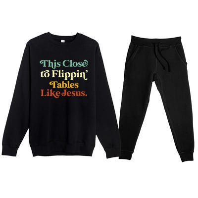 This Close To Flippin' Tables Like Jesus Premium Crewneck Sweatsuit Set