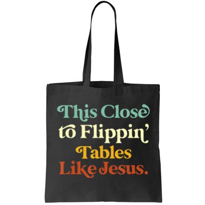 This Close To Flippin' Tables Like Jesus Tote Bag