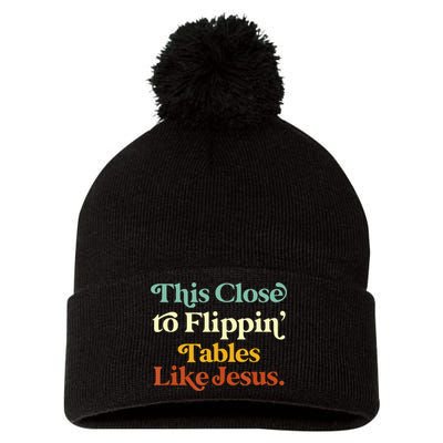 This Close To Flippin' Tables Like Jesus Pom Pom 12in Knit Beanie