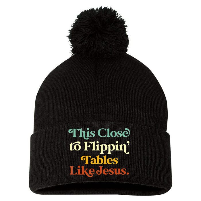 This Close To Flippin' Tables Like Jesus Pom Pom 12in Knit Beanie