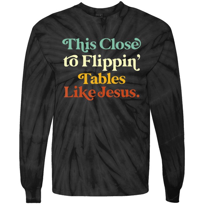 This Close To Flippin' Tables Like Jesus Tie-Dye Long Sleeve Shirt