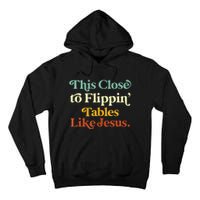 This Close To Flippin' Tables Like Jesus Tall Hoodie