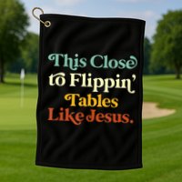This Close To Flippin' Tables Like Jesus Golf Towel