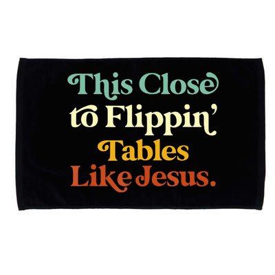 This Close To Flippin' Tables Like Jesus Microfiber Hand Towel