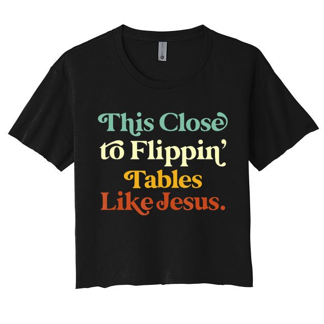 This Close To Flippin' Tables Like Jesus Crop Top