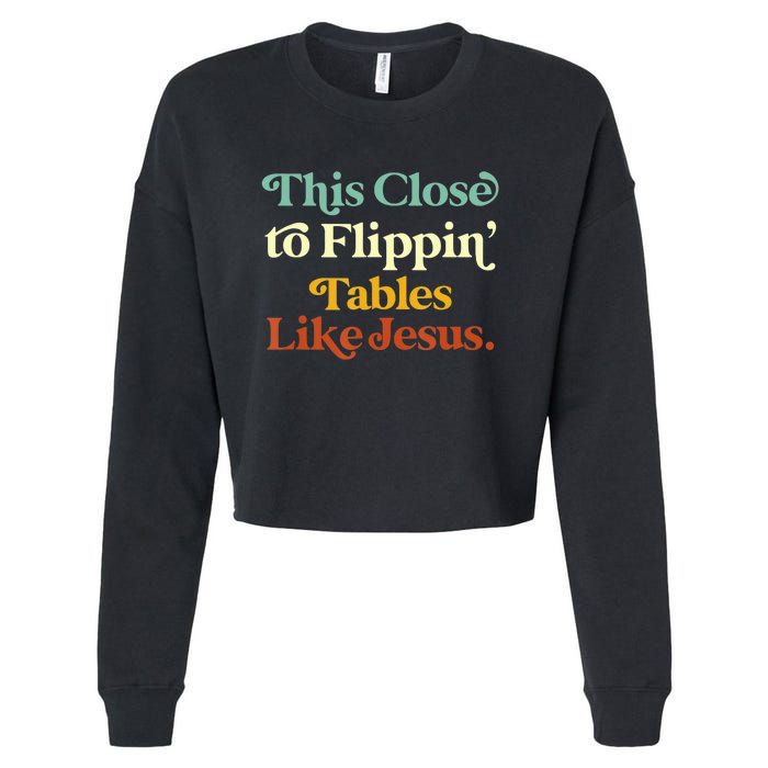 This Close To Flippin' Tables Like Jesus Cropped Pullover Crew