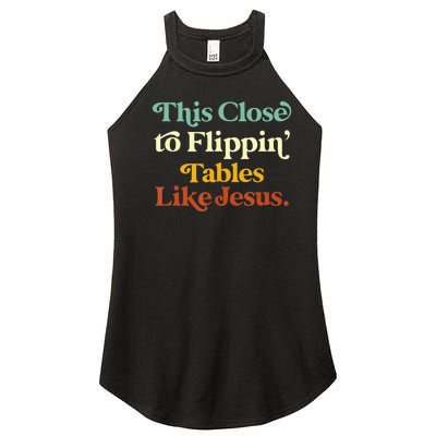 This Close To Flippin' Tables Like Jesus Women’s Perfect Tri Rocker Tank