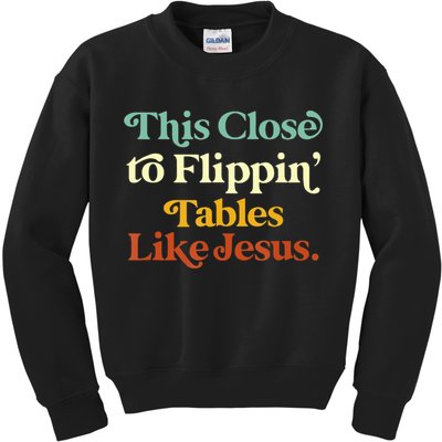 This Close To Flippin' Tables Like Jesus Kids Sweatshirt