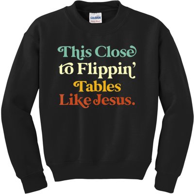 This Close To Flippin' Tables Like Jesus Kids Sweatshirt