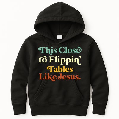 This Close To Flippin' Tables Like Jesus Kids Hoodie