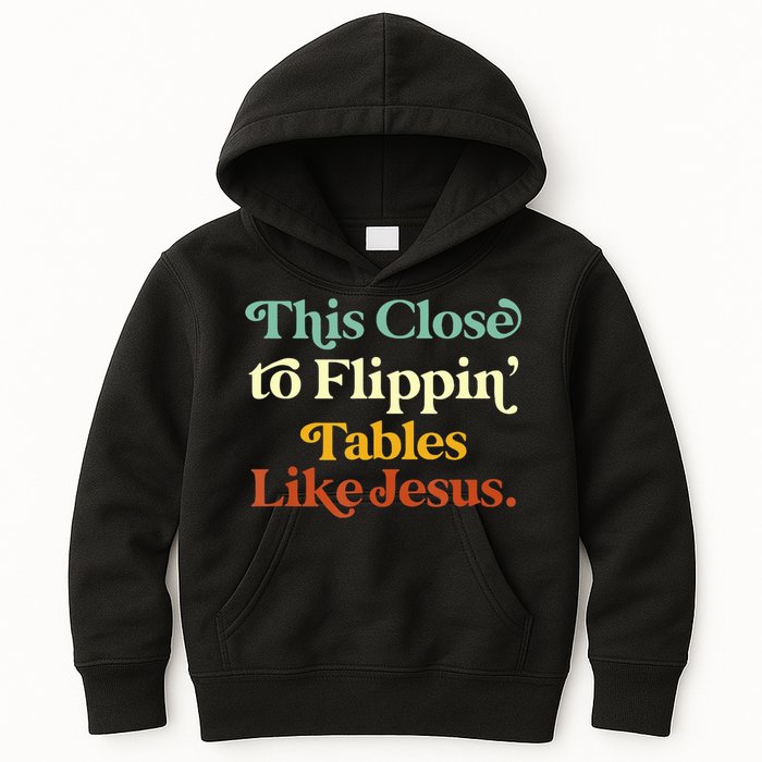 This Close To Flippin' Tables Like Jesus Kids Hoodie