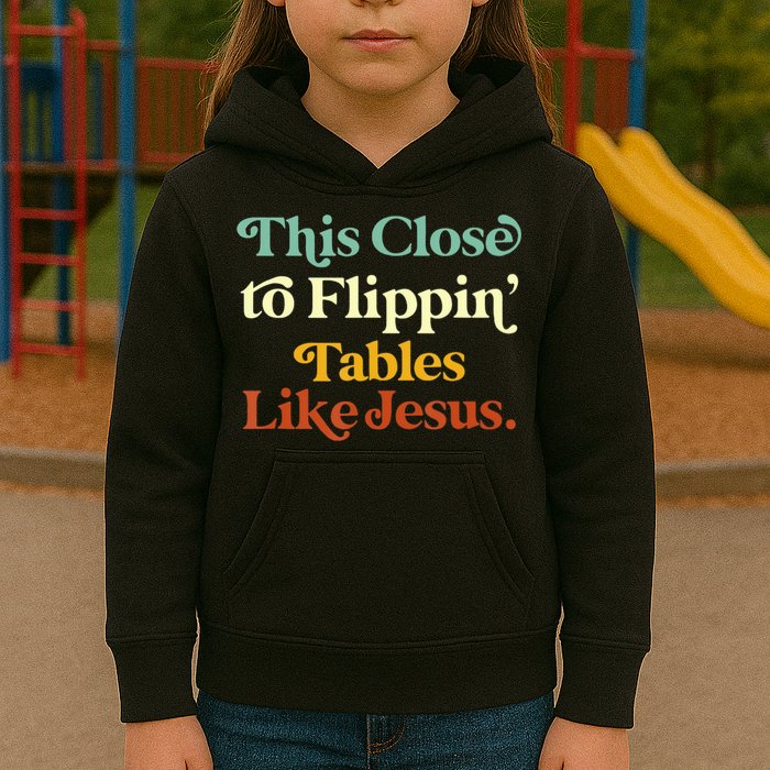This Close To Flippin' Tables Like Jesus Kids Hoodie