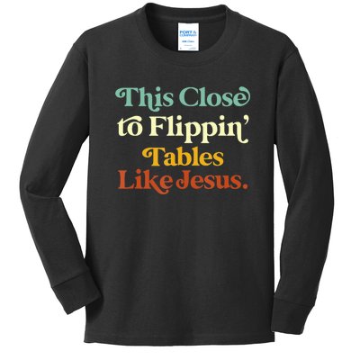 This Close To Flippin' Tables Like Jesus Kids Long Sleeve Shirt