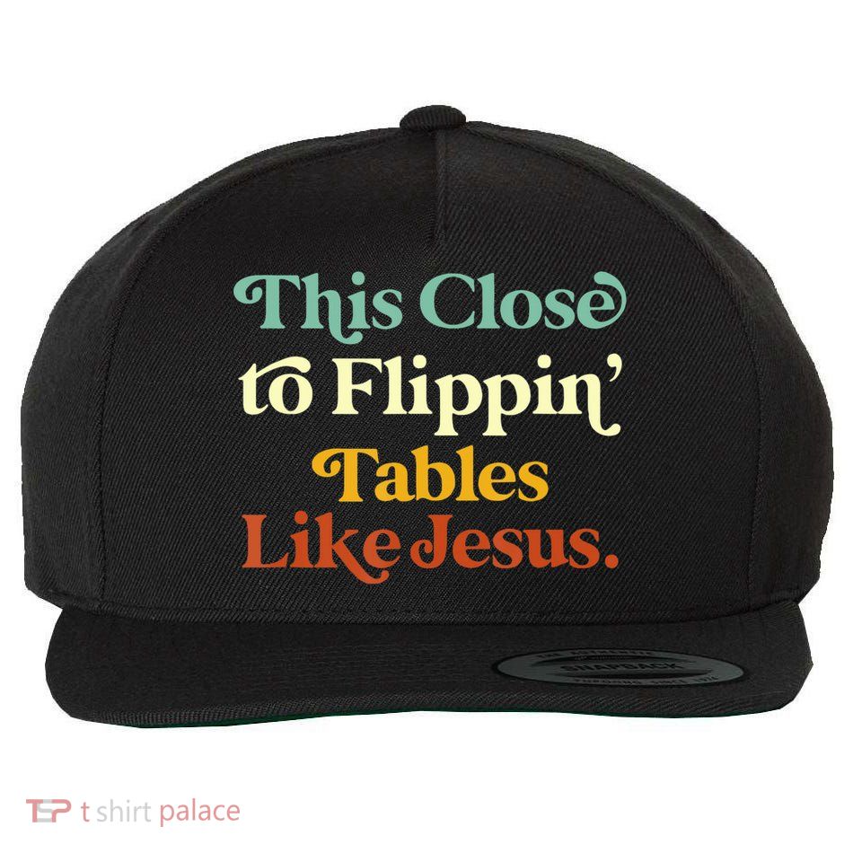 This Close To Flippin' Tables Like Jesus Wool Snapback Cap