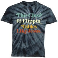 This Close To Flippin' Tables Like Jesus Kids Tie-Dye T-Shirt