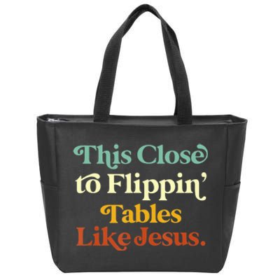 This Close To Flippin' Tables Like Jesus Zip Tote Bag