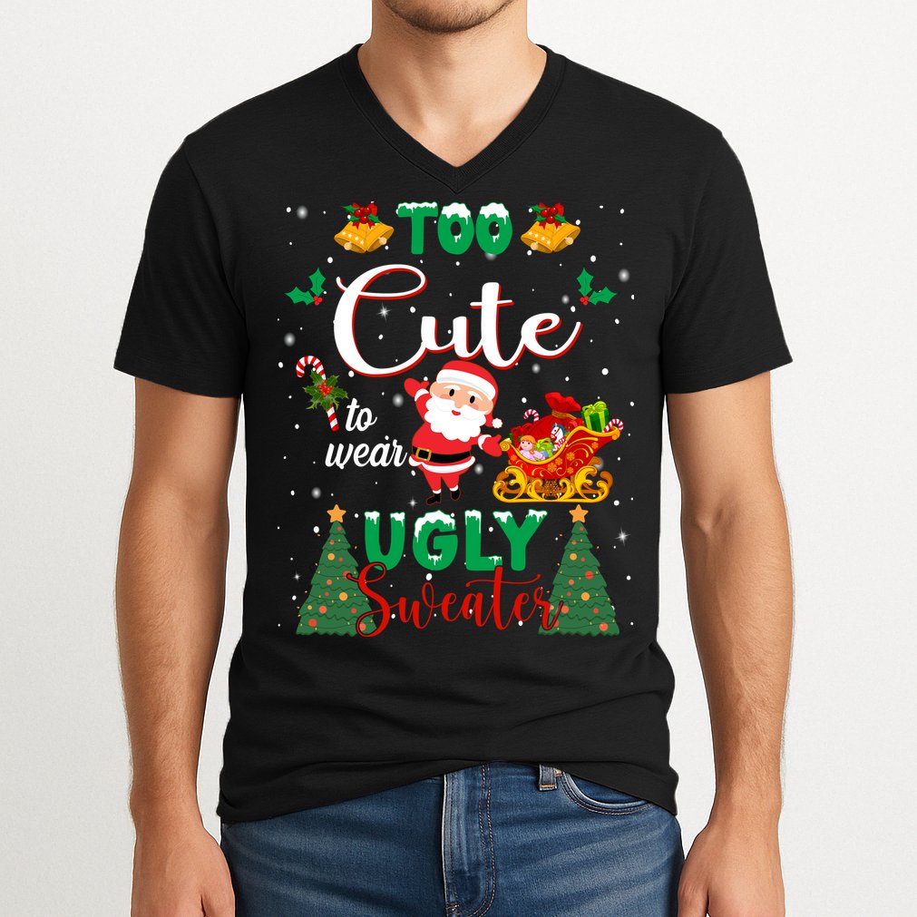Too Cute To Wear Ugly Sweaters Christmas V-Neck T-Shirt