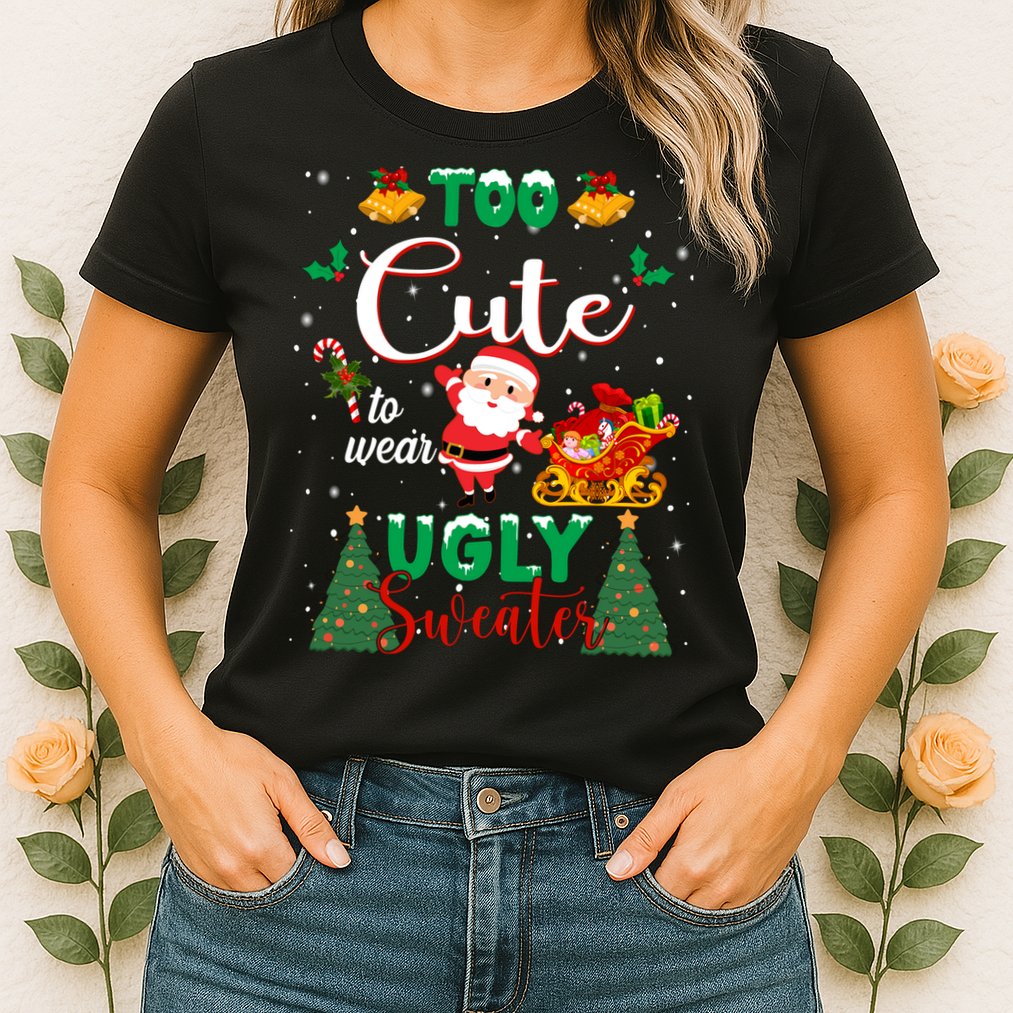 Too Cute To Wear Ugly Sweaters Christmas Womens T-Shirt