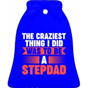 Then Craziest Thing I Did To Be A Stepdad Stepdad Cool Gift Ceramic Bell Ornament