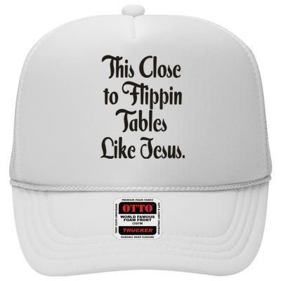 This Close To Flippin Tables Like Jesus Christian High Crown Mesh Back Trucker Hat