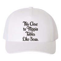 This Close To Flippin Tables Like Jesus Christian Yupoong Adult 5-Panel Trucker Hat