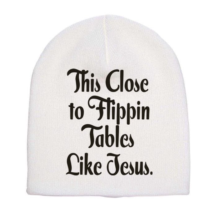 This Close To Flippin Tables Like Jesus Christian Short Acrylic Beanie