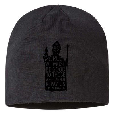 To Change The World We Must Be Good To Those Who Cannot Repay Us  Rest In Peace Pope Francis Sustainable Beanie