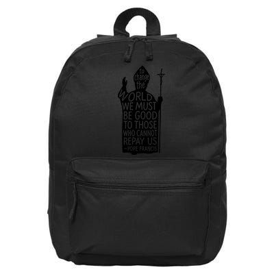 To Change The World We Must Be Good To Those Who Cannot Repay Us  Rest In Peace Pope Francis 16 in Basic Backpack