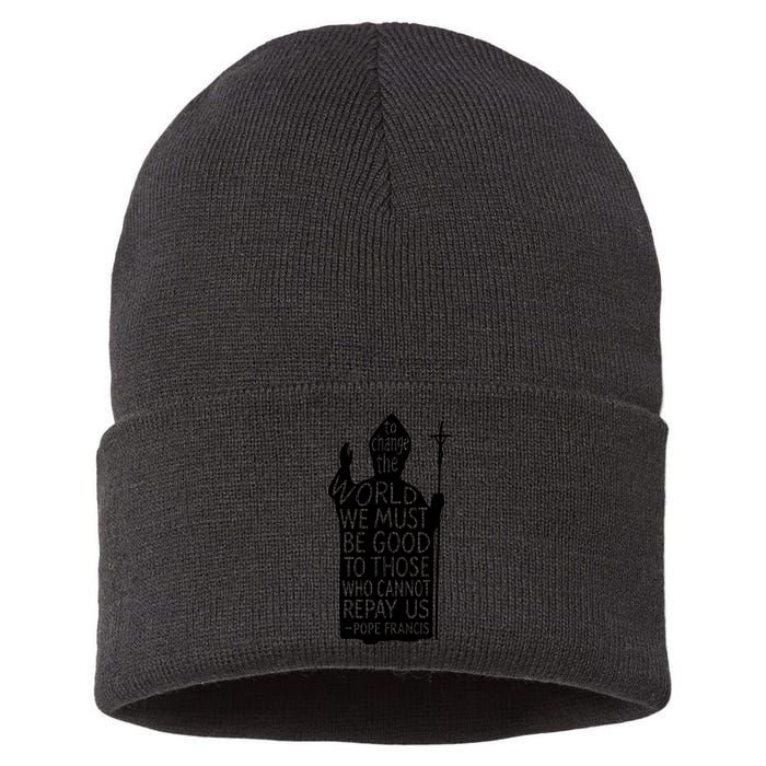 To Change The World We Must Be Good To Those Who Cannot Repay Us  Rest In Peace Pope Francis Sustainable Knit Beanie