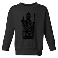 To Change The World We Must Be Good To Those Who Cannot Repay Us  Rest In Peace Pope Francis Toddler Sweatshirt