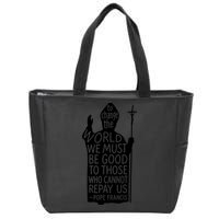 To Change The World We Must Be Good To Those Who Cannot Repay Us  Rest In Peace Pope Francis Zip Tote Bag