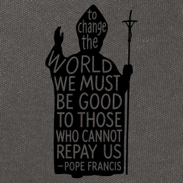 To Change The World We Must Be Good To Those Who Cannot Repay Us  Rest In Peace Pope Francis Cotton Canvas Backpack