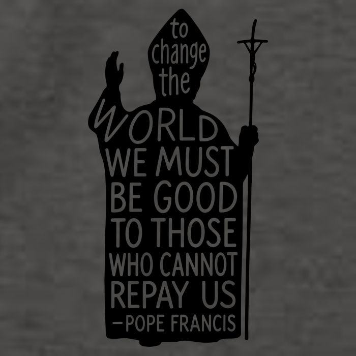 To Change The World We Must Be Good To Those Who Cannot Repay Us  Rest In Peace Pope Francis Vector Backpack
