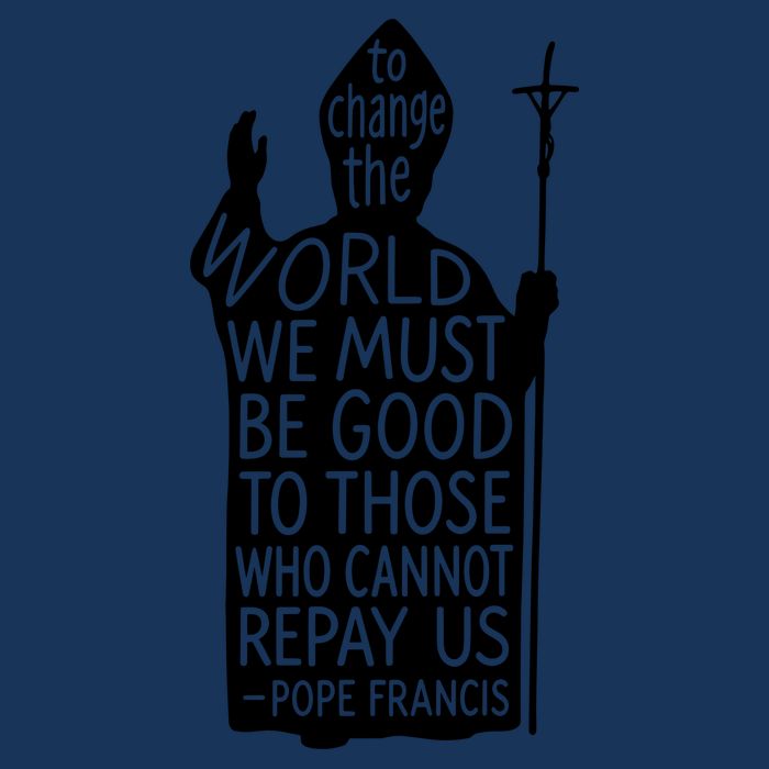 To Change The World We Must Be Good To Those Who Cannot Repay Us  Rest In Peace Pope Francis Infant Baby Jersey Bodysuit