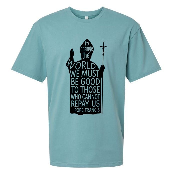 To Change The World We Must Be Good To Those Who Cannot Repay Us  Rest In Peace Pope Francis Sueded Cloud Jersey T-Shirt
