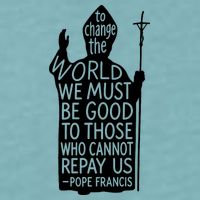 To Change The World We Must Be Good To Those Who Cannot Repay Us  Rest In Peace Pope Francis Sueded Cloud Jersey T-Shirt