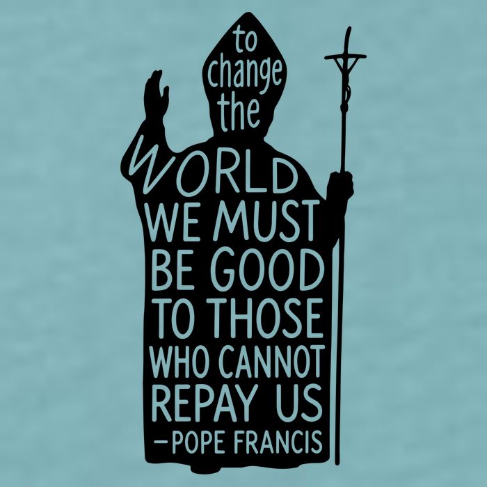 To Change The World We Must Be Good To Those Who Cannot Repay Us  Rest In Peace Pope Francis Sueded Cloud Jersey T-Shirt